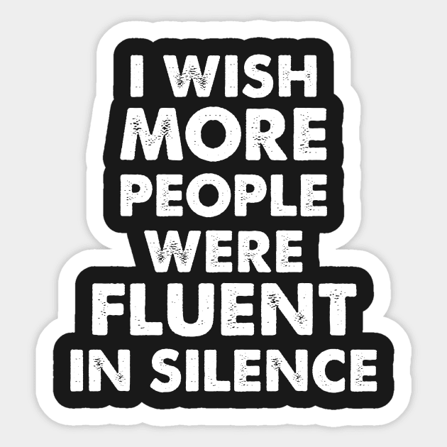 I WISH MORE PEOPLE  WERE FLUENT IN SILENCE Sticker by AtomicMadhouse